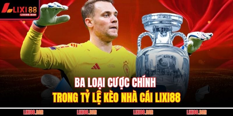Ba loại cược chính trong tỷ lệ kèo nhà cái LIXI88