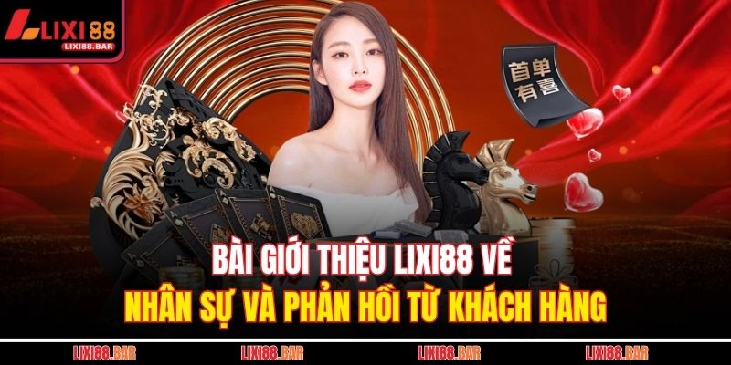 Bài giới thiệu LIXI88 về nhân sự và phản hồi từ khách hàng