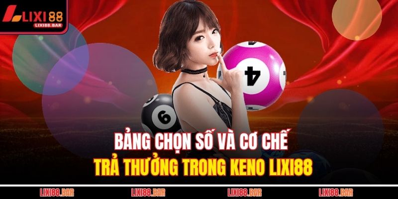 Bảng chọn số và cơ chế trả thưởng trong Keno LIXI88