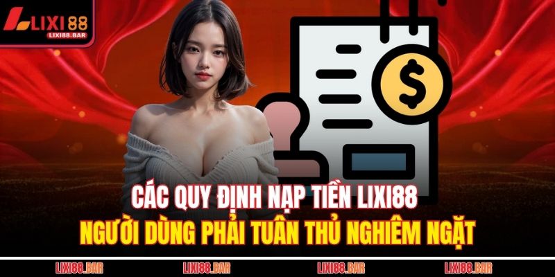 Các quy định nạp tiền LIXI88 người dùng phải tuân thủ nghiêm ngặt
