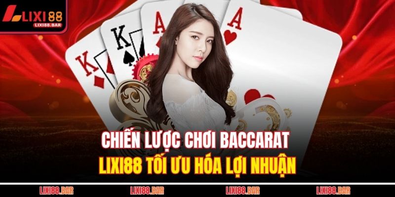 Chiến lược chơi Baccarat LIXI88 tối ưu hóa lợi nhuận