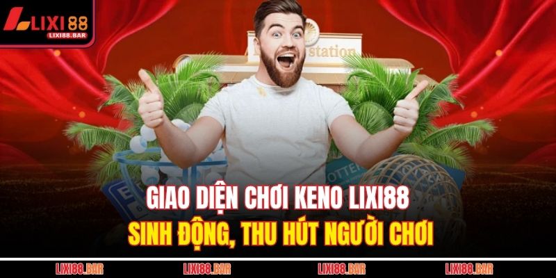 Giao diện chơi Keno LIXI88 sinh động, thu hút người chơi 
