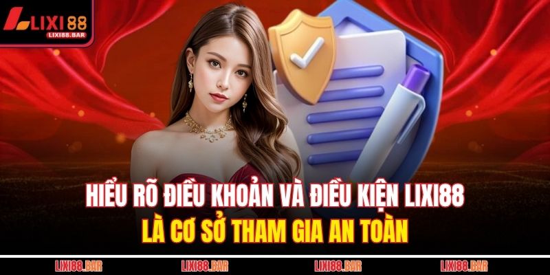Hiểu rõ điều khoản và điều kiện LIXI88 là cơ sở tham gia an toàn