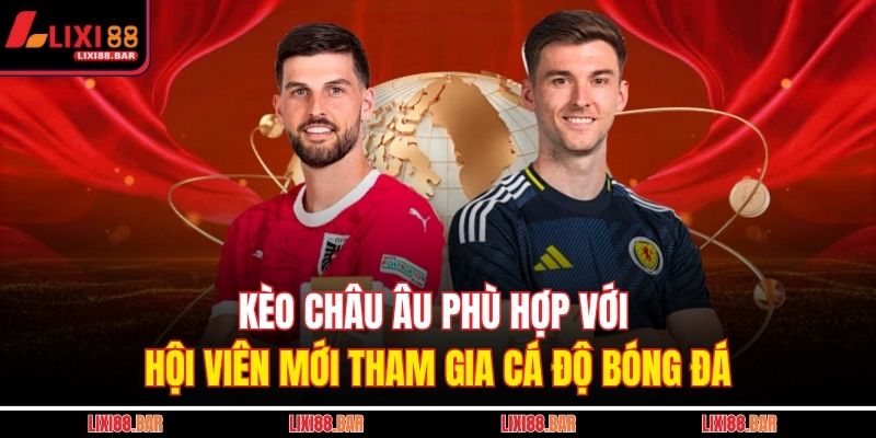 Kèo châu Âu phù hợp với hội viên mới tham gia cá độ bóng đá