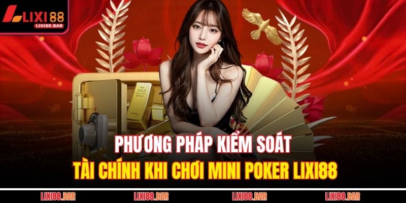 Phương pháp kiểm soát tài chính khi chơi Mini Poker LIXI88