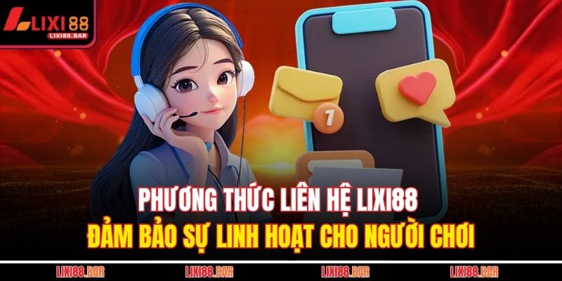 Phương thức liên hệ LIXI88 đảm bảo sự linh hoạt cho người chơi