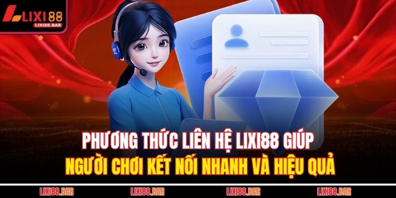 Phương thức liên hệ LIXI88 giúp người chơi kết nối nhanh và hiệu quả