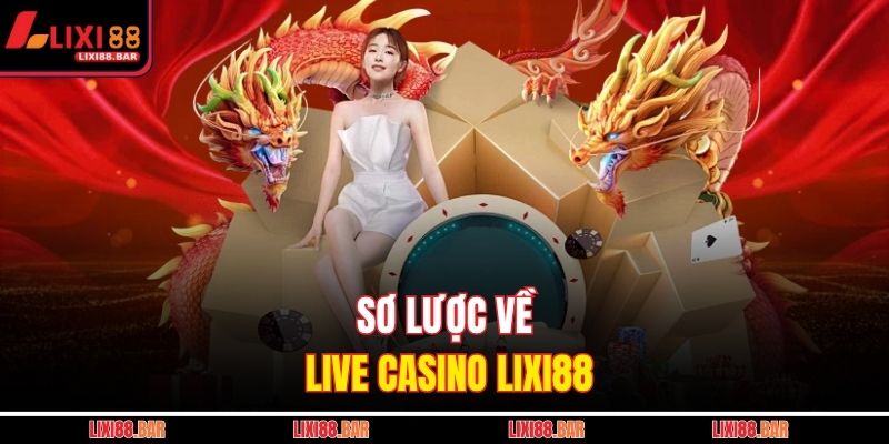 Sơ lược về Live casino LIXI88